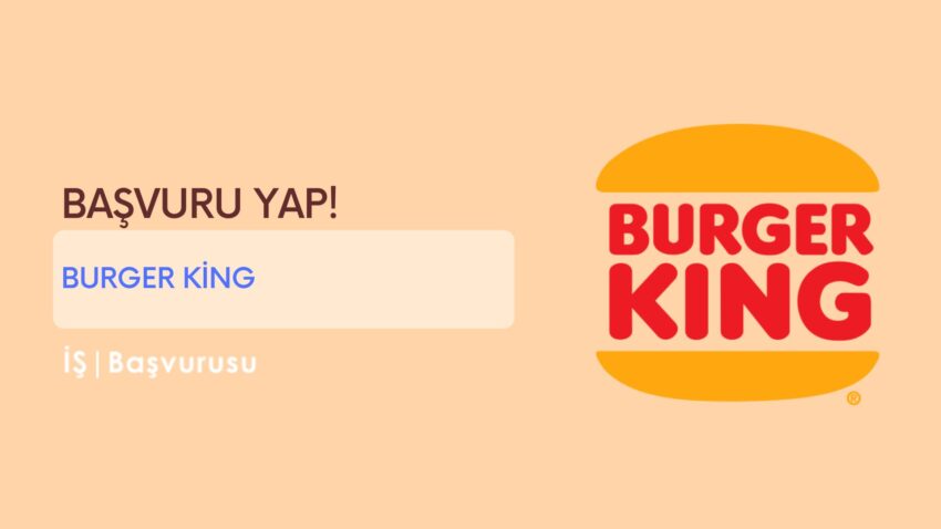 Burger King İş Başvurusu ve Personel Alımı 2022