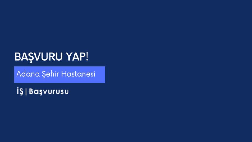 Adana Şehir Hastanesi İş Başvurusu ve Personel Alımı 2023