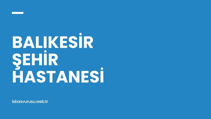 Balıkesir Şehir Hastanesi İş Başvurusu ve Personel Alımı 2022