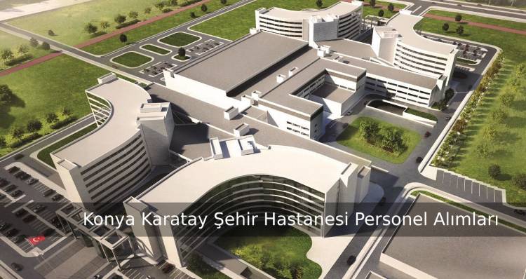 Konya Karatay Şehir Hastanesi Personel Alımları 