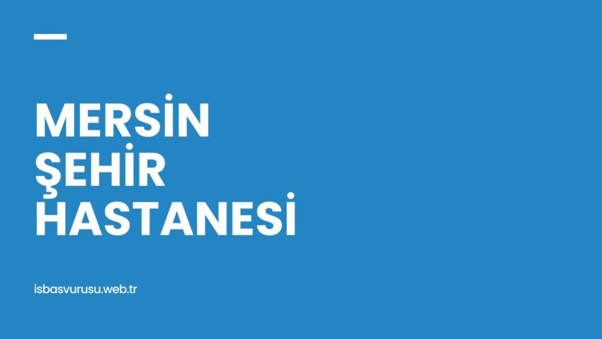 Mersin Şehir Hastanesi İş Başvurusu ve Personel Alımı 2022