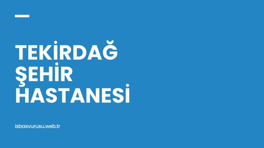 Tekirdağ Şehir Hastanesi İş Başvurusu ve Personel Alımı 2022