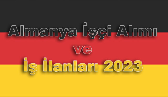 Almanya İşçi Alımı ve İş İlanları 2023