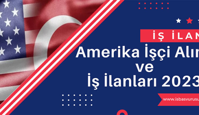 Amerika İşçi Alımı ve İş İlanları 2023