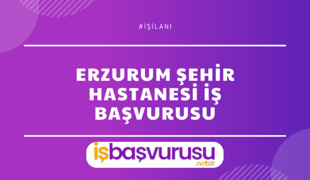 Erzurum Şehir Hastanesi İş Başvurusu ve Personel Alımı 2023