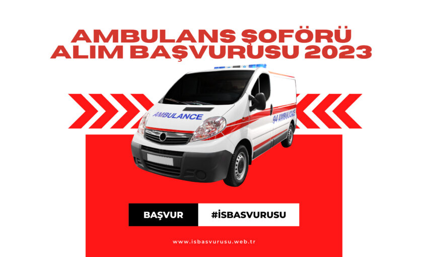 Ambulans Şoförü Alım Başvurusu 2023 – Başvuru Formu