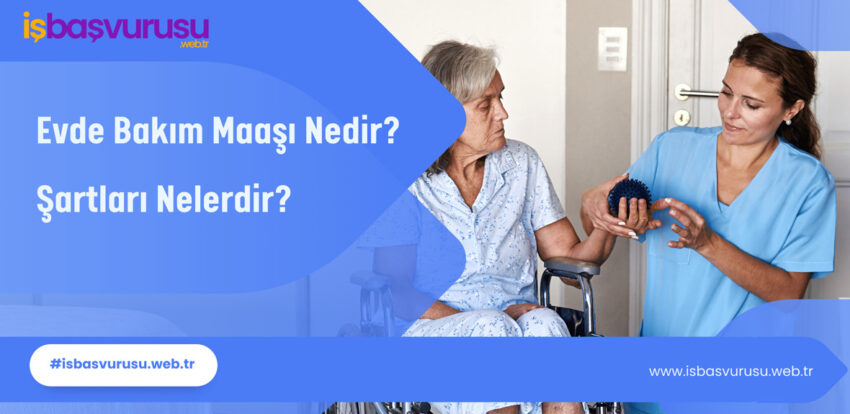 Evde Bakım Maaşı Nedir? Şartları Nelerdir?2023