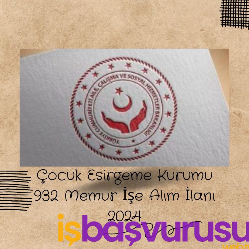 Çocuk Esirgeme Kurumu 932 Memur İşe Alım İlanı 2024