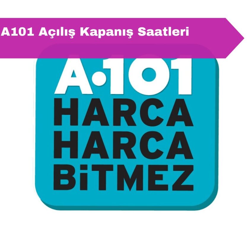 A101 Açılış Kapanış Saatleri 2024