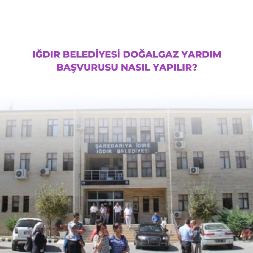 Iğdır Belediyesi Doğalgaz Yardım Başvurusu Nasıl Yapılır?