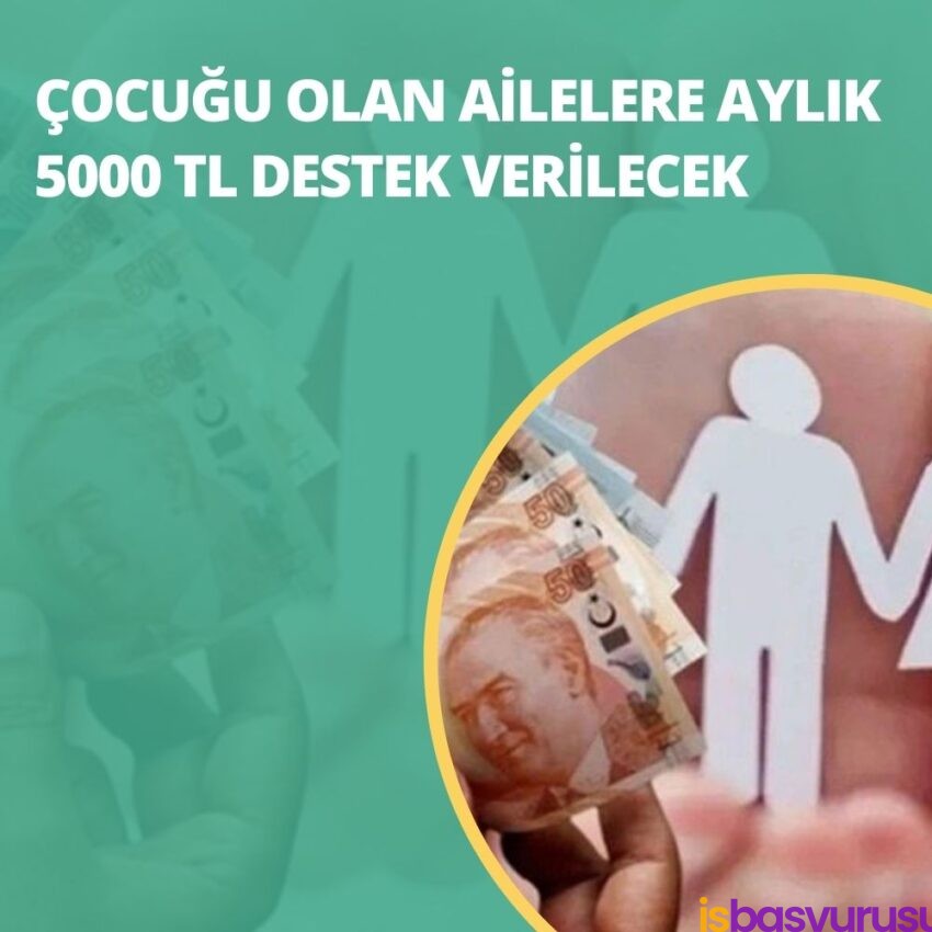 Çocuğu olan ailelere Aylık 5000 TL Destek Verilecek Başvuru şartları ve detayları nelerdir?