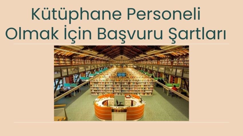 Kütüphane Personeli Olmak İçin Başvuru Şartları