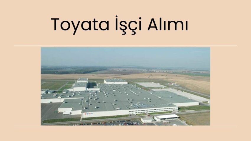 Toyata İşçi Alımı: Üretim Elemanı Olmak İçin Başvuru Şartları ve Detaylar